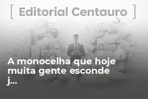 A monocelha que hoje muita gente esconde já foi o maior símbolo de ...